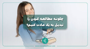 چگونه مطالعه کردن را تبدیل به یک عادت کنیم