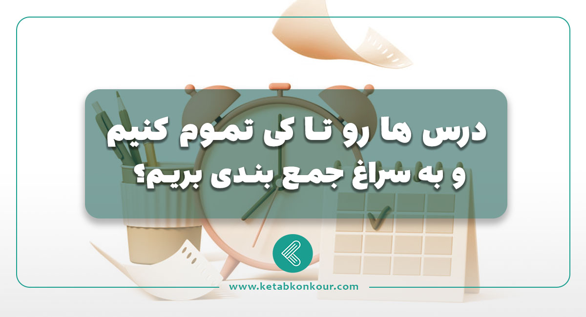 درس ها رو تا کی تموم کنیم و به سراغ جمع بندی بریم؟ درس ها رو تا کی تموم کنیم و به سراغ جمع بندی بریم